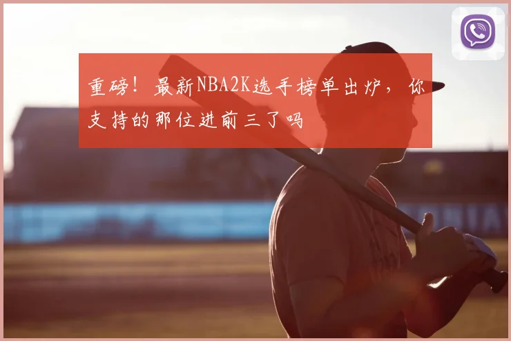 重磅！最新NBA2K选手榜单出炉，你支持的那位进前三了吗
